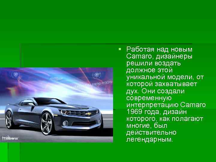 § Работая над новым Camaro, дизайнеры решили воздать должное этой уникальной модели, от которой
