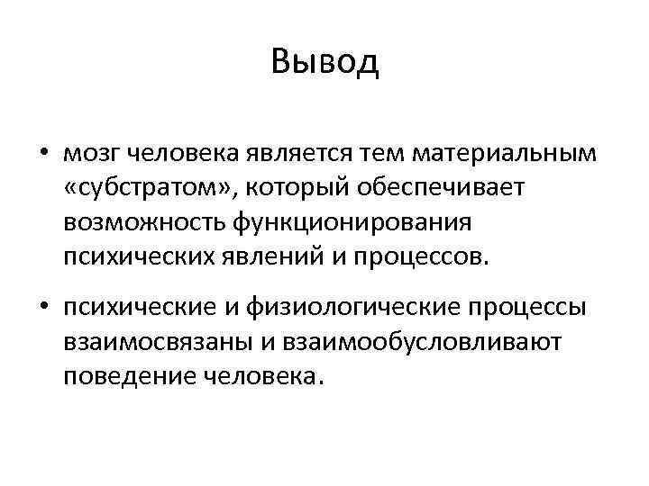 Вывод • мозг человека является тем материальным «субстратом» , который обеспечивает возможность функционирования психических