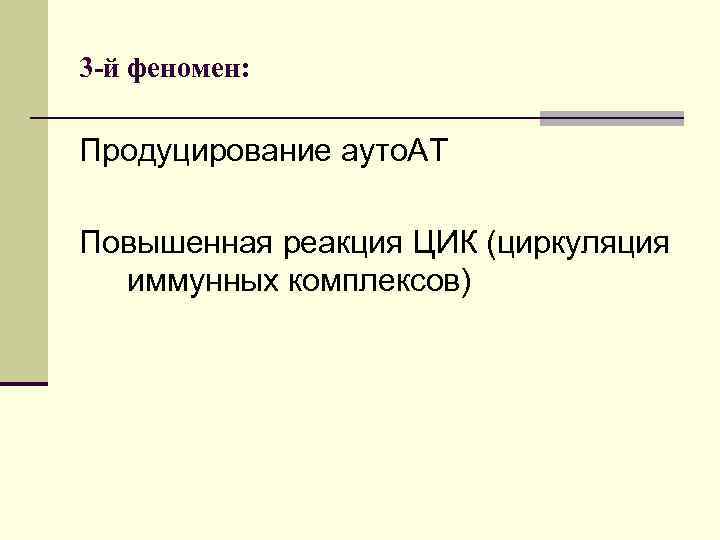 3 -й феномен: Продуцирование ауто. АТ Повышенная реакция ЦИК (циркуляция иммунных комплексов) 