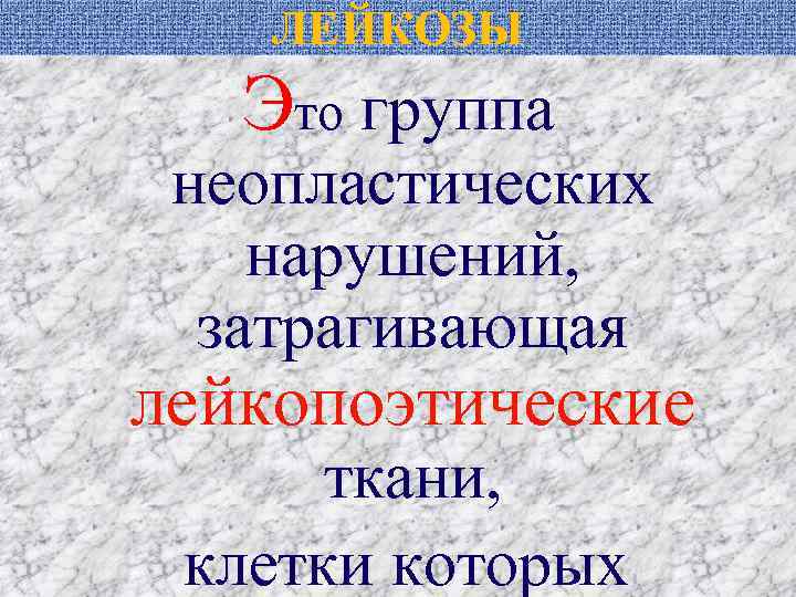 ЛЕЙКОЗЫ Это группа неопластических нарушений, затрагивающая лейкопоэтические ткани, клетки которых 