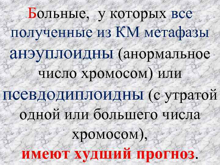 Больные, у которых все полученные из КМ метафазы анэуплоидны (анормальное число хромосом) или псевдодиплоидны