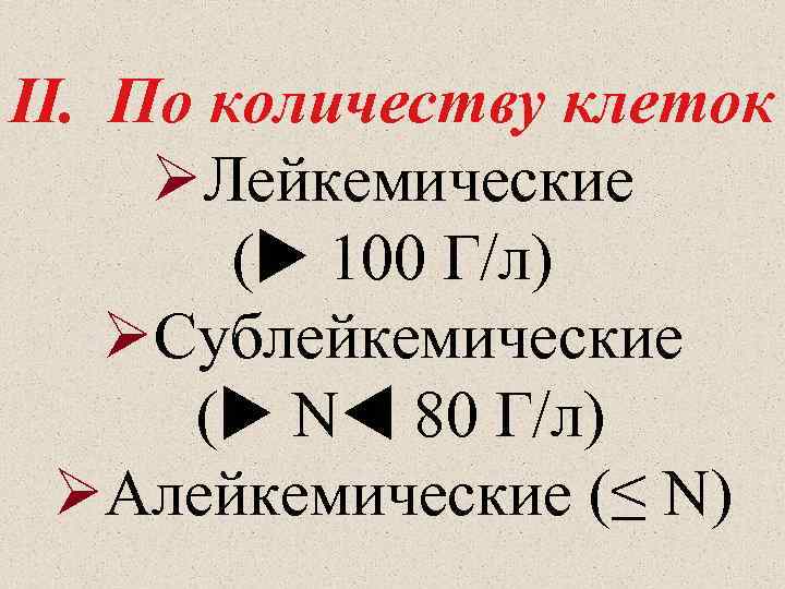 II. По количеству клеток Лейкемические ( 100 Г/л) Сублейкемические ( N 80 Г/л) Алейкемические