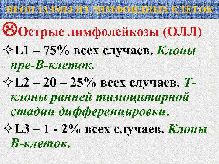 НЕОПЛАЗМЫ ИЗ ЛИМФОИДНЫХ КЛЕТОК Острые лимфолейкозы (ОЛЛ) ²L 1 – 75% всех случаев. Клоны