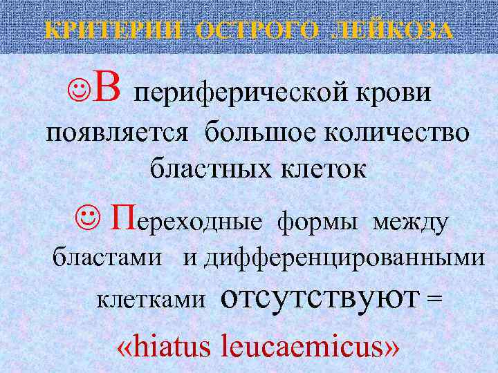 КРИТЕРИИ ОСТРОГО ЛЕЙКОЗА В периферической крови появляется большое количество бластных клеток Переходные формы между