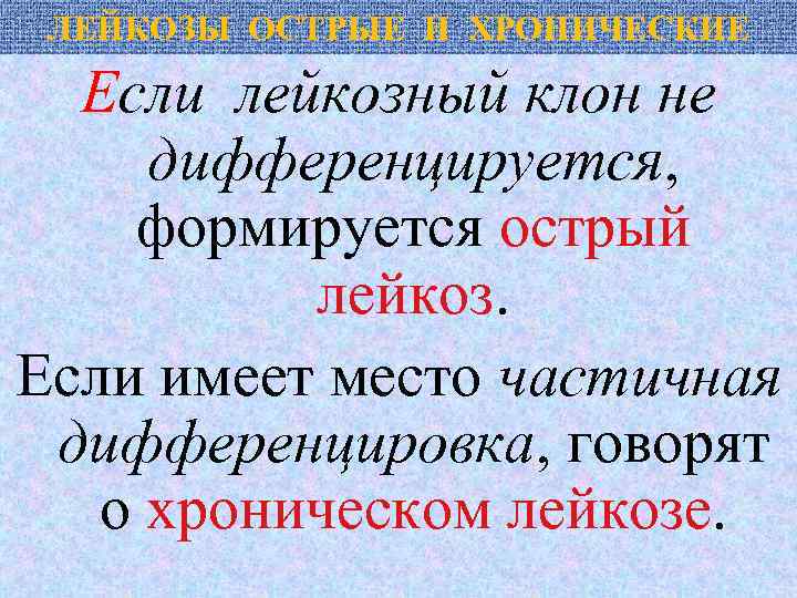 ЛЕЙКОЗЫ ОСТРЫЕ И ХРОНИЧЕСКИЕ Если лейкозный клон не дифференцируется, формируется острый лейкоз. Если имеет