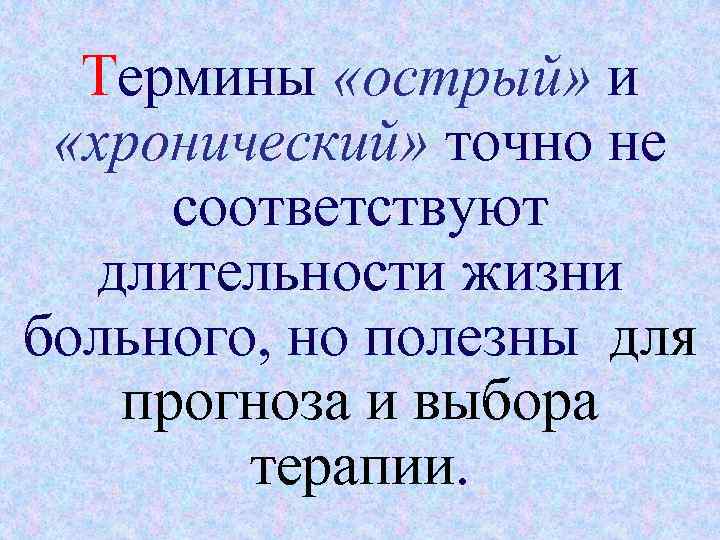 Термины «острый» и «хронический» точно не соответствуют длительности жизни больного, но полезны для прогноза