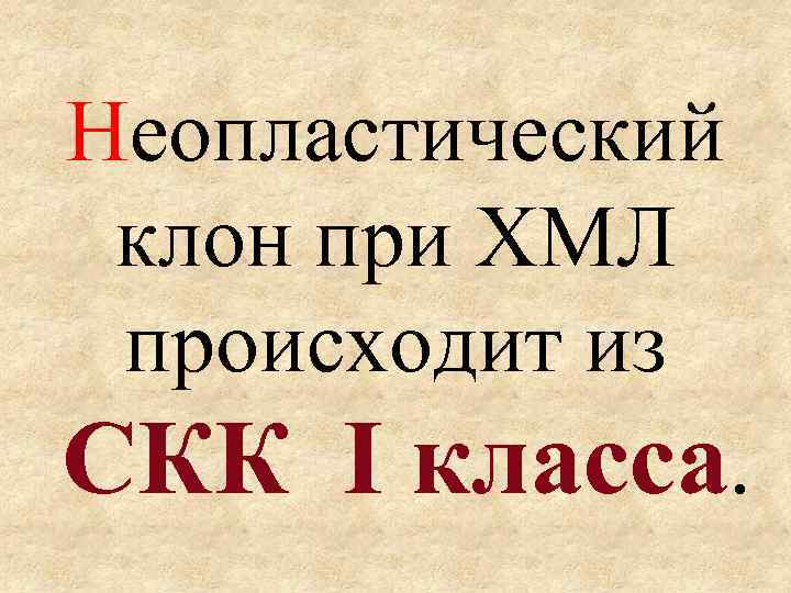 Неопластический клон при ХМЛ происходит из СКК I класса. 