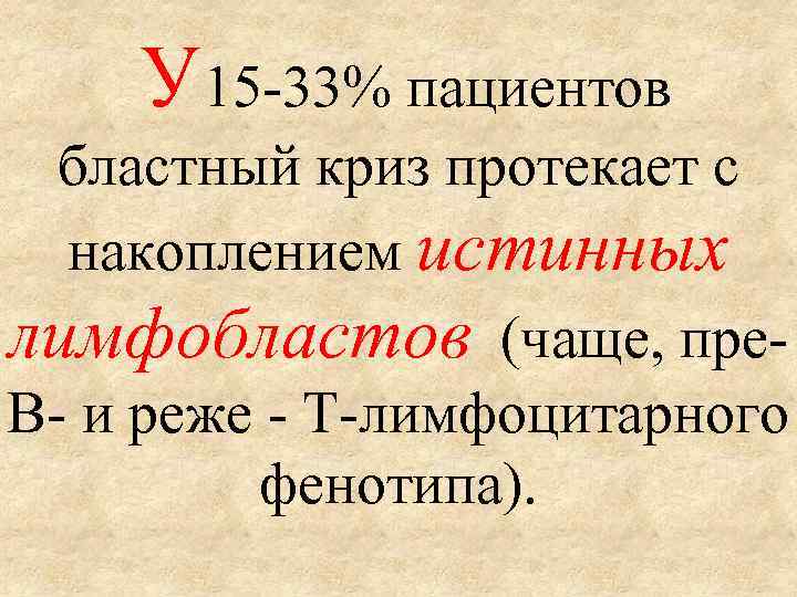 У 15 -33% пациентов бластный криз протекает с накоплением истинных лимфобластов (чаще, пре. В-