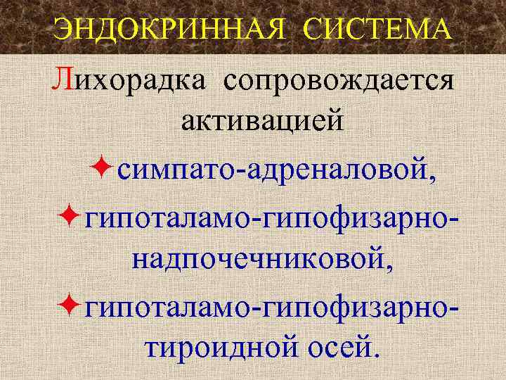 ЭНДОКРИННАЯ СИСТЕМА Лихорадка сопровождается активацией симпато-адреналовой, гипоталамо-гипофизарно- надпочечниковой, гипоталамо-гипофизарнотироидной осей. 