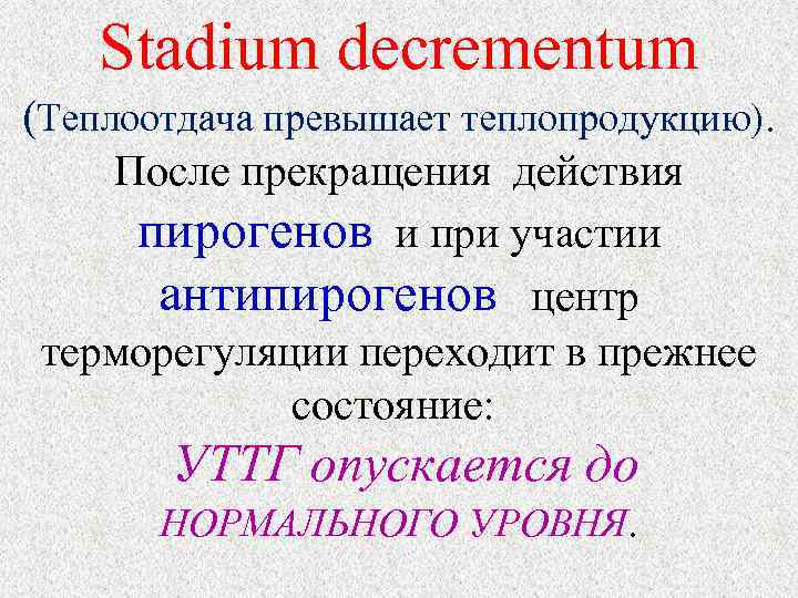Stadium decrementum (Теплоотдача превышает теплопродукцию). После прекращения действия пирогенов и при участии антипирогенов центр