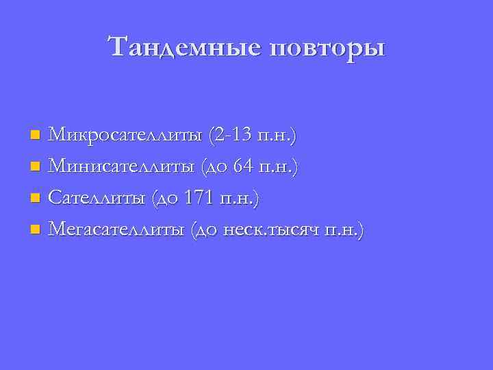 Тандемные повторы Микросателлиты (2 -13 п. н. ) n Минисателлиты (до 64 п. н.