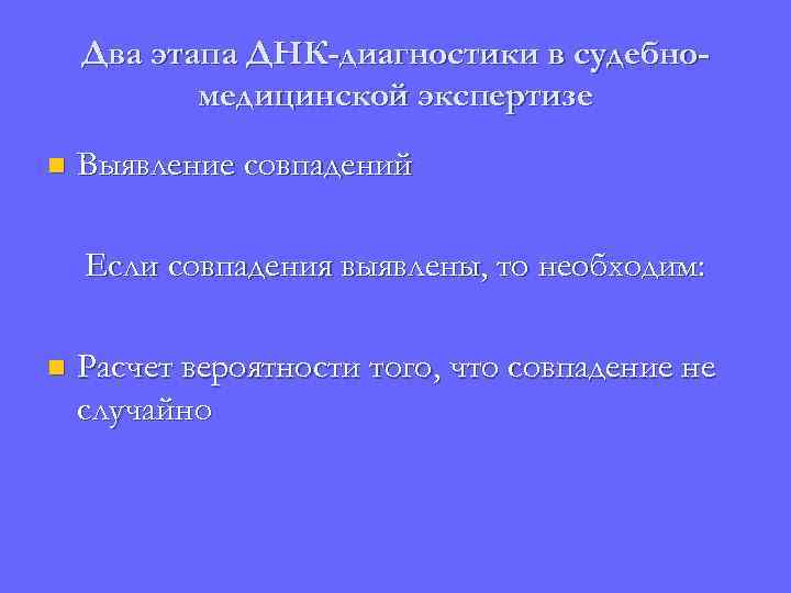 Два этапа ДНК-диагностики в судебномедицинской экспертизе n Выявление совпадений Если совпадения выявлены, то необходим: