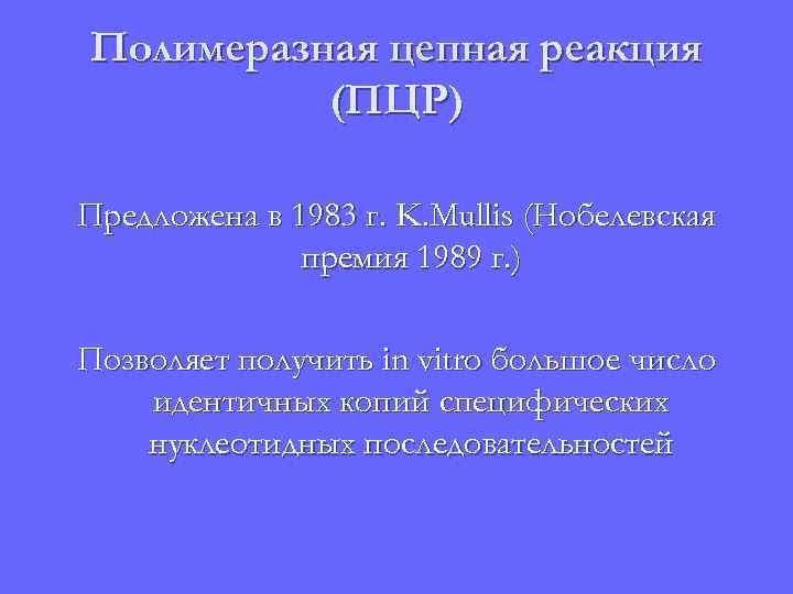 Полимеразная цепная реакция (ПЦР) Предложена в 1983 г. K. Mullis (Нобелевская премия 1989 г.