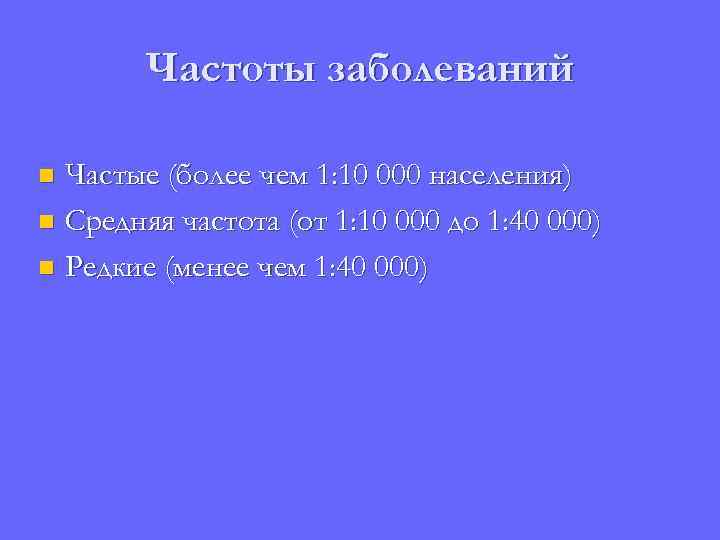 Частоты заболеваний Частые (более чем 1: 10 000 населения) n Средняя частота (от 1: