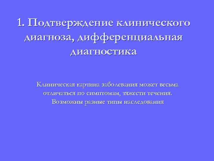 1. Подтверждение клинического диагноза, дифференциальная диагностика Клиническая картина заболевания может весьма отличаться по симптомам,