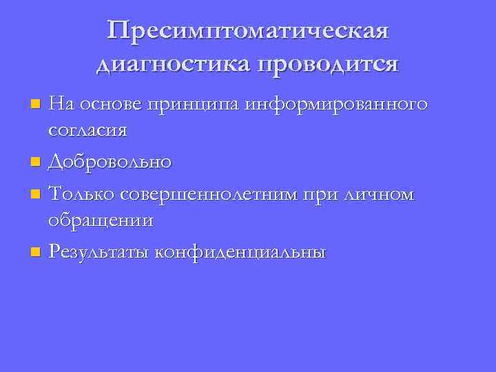 Пресимптоматическая диагностика проводится На основе принципа информированного согласия n Добровольно n Только совершеннолетним при