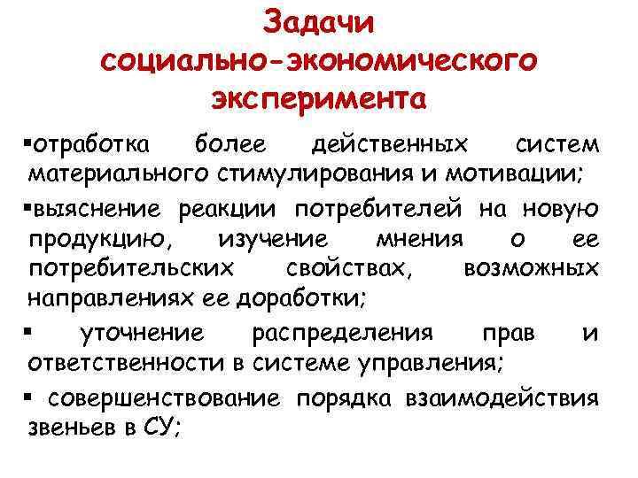 Задачи социально-экономического эксперимента §отработка более действенных систем материального стимулирования и мотивации; §выяснение реакции потребителей