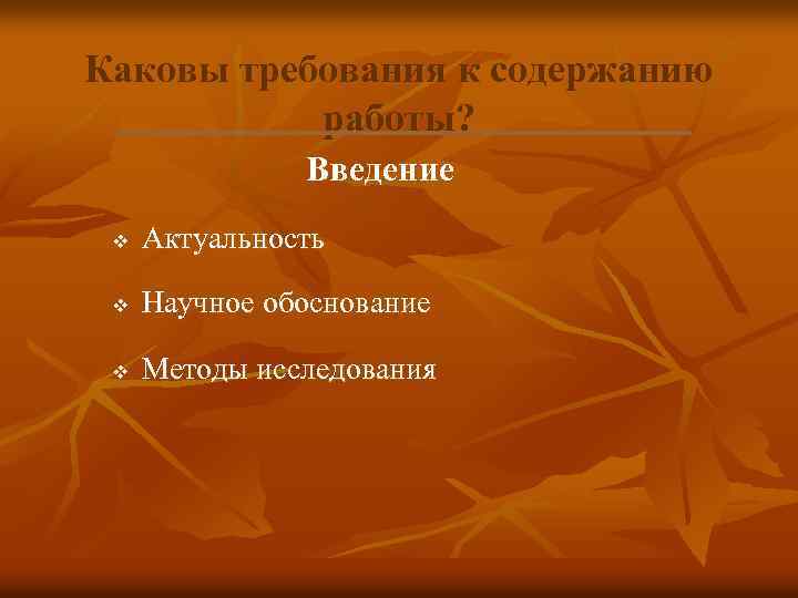 Каковы требования к содержанию работы? Введение v Актуальность v Научное обоснование v Методы исследования