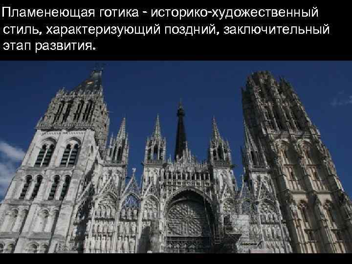 Пламенеющая готика - историко-художественный стиль, характеризующий поздний, заключительный этап развития. 