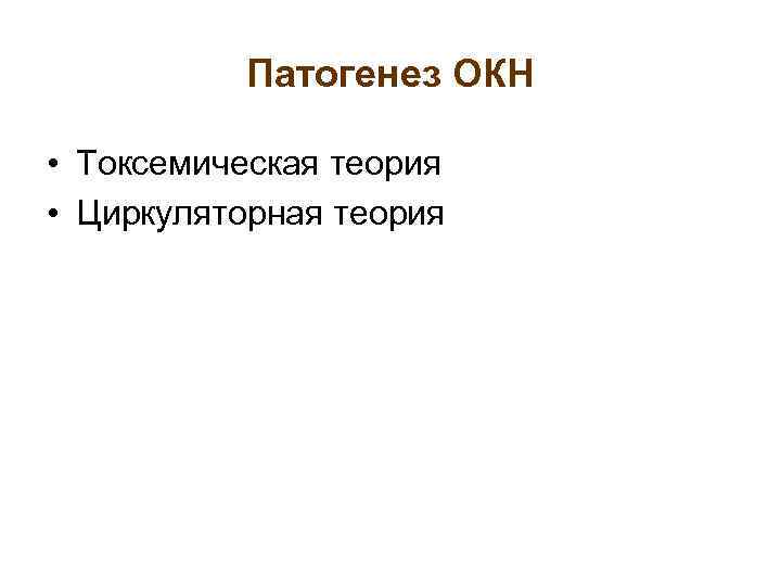 Патогенез ОКН • Токсемическая теория • Циркуляторная теория 