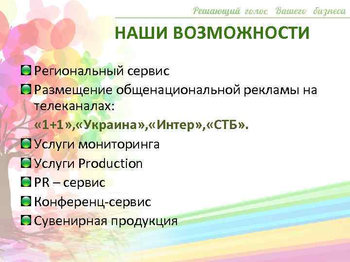 НАШИ ВОЗМОЖНОСТИ Региональный сервис Размещение общенациональной рекламы на телеканалах: « 1+1» , «Украина» ,