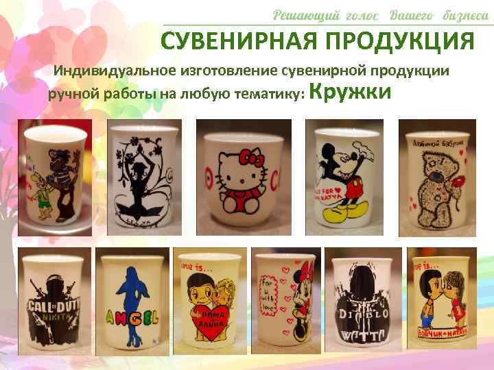СУВЕНИРНАЯ ПРОДУКЦИЯ Индивидуальное изготовление сувенирной продукции ручной работы на любую тематику: Кружки 