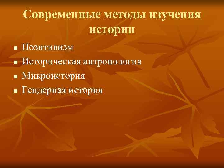 Современные методы изучения истории n n Позитивизм Историческая антропология Микроистория Гендерная история 