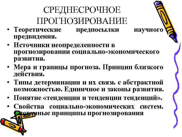 СРЕДНЕСРОЧНОЕ ПРОГНОЗИРОВАНИЕ • Теоретические предпосылки научного предвидения. • Источники неопределенности в прогнозировании социально-экономического развития.