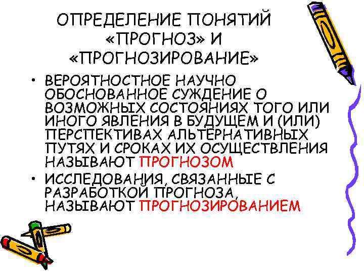 ОПРЕДЕЛЕНИЕ ПОНЯТИЙ «ПРОГНОЗ» И «ПРОГНОЗИРОВАНИЕ» • ВЕРОЯТНОСТНОЕ НАУЧНО ОБОСНОВАННОЕ СУЖДЕНИЕ О ВОЗМОЖНЫХ СОСТОЯНИЯХ ТОГО