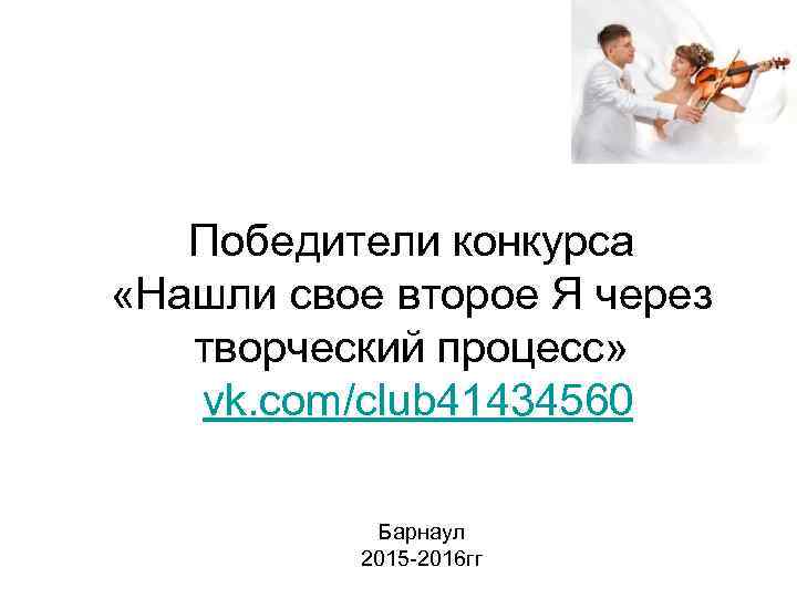 Победители конкурса «Нашли свое второе Я через творческий процесс» vk. com/club 41434560 Барнаул 2015