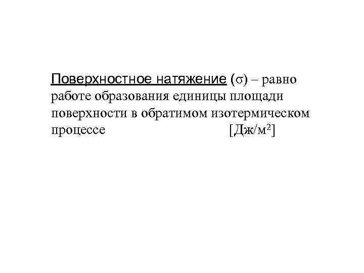 Поверхностное натяжение (σ) – равно работе образования единицы площади поверхности в обратимом изотермическом процессе