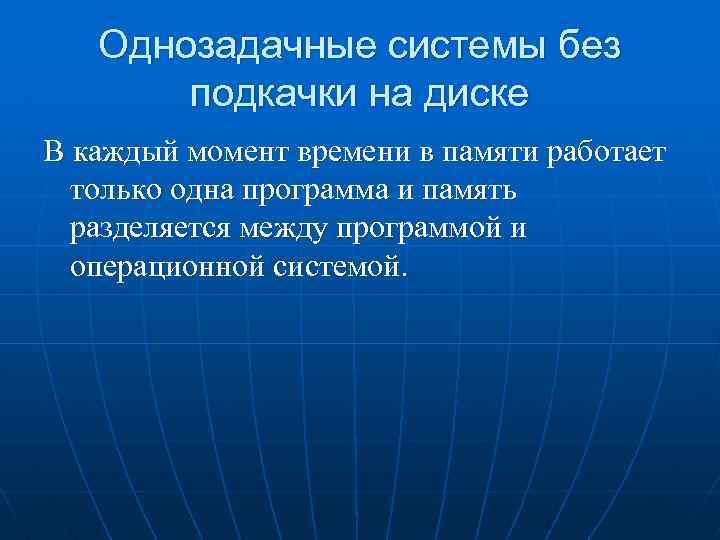 Однозадачные системы без подкачки на диске В каждый момент времени в памяти работает только