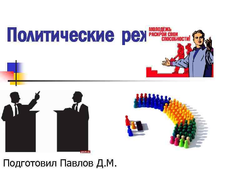Политические режимы Подготовил Павлов Д. М. 