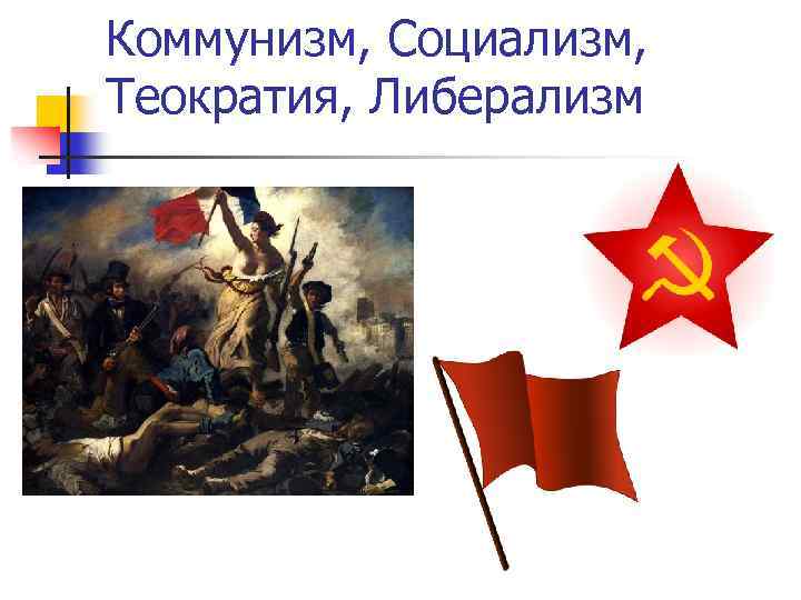 Коммунизм, Социализм, Теократия, Либерализм 
