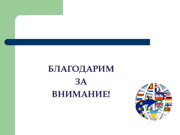 БЛАГОДАРИМ ЗА ВНИМАНИЕ! 