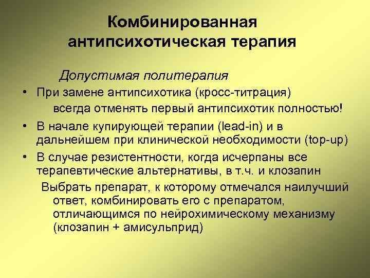 Комбинированная антипсихотическая терапия Допустимая политерапия • При замене антипсихотика (кросс-титрация) всегда отменять первый антипсихотик