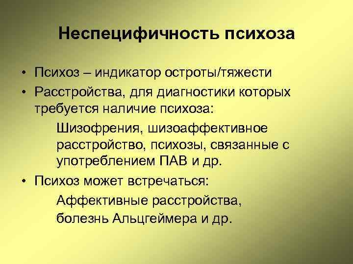 Неспецифичность психоза • Психоз – индикатор остроты/тяжести • Расстройства, для диагностики которых требуется наличие