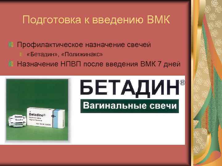 Подготовка к введению ВМК Профилактическое назначение свечей «Бетадин» , «Полижинакс» Назначение НПВП после введения