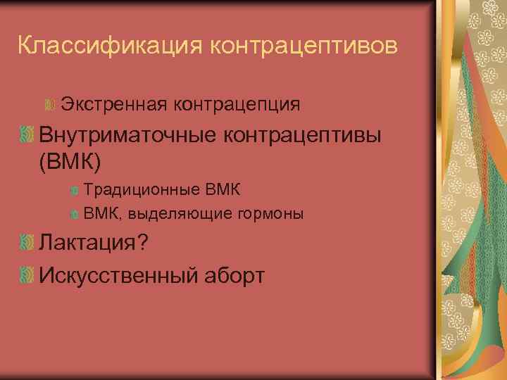 Классификация контрацептивов Экстренная контрацепция Внутриматочные контрацептивы (ВМК) Традиционные ВМК, выделяющие гормоны Лактация? Искусственный аборт
