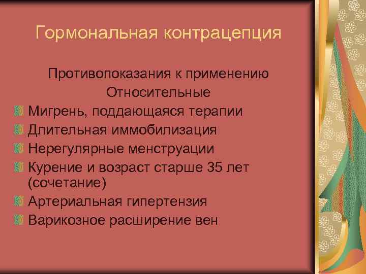 Гормональная контрацепция Противопоказания к применению Относительные Мигрень, поддающаяся терапии Длительная иммобилизация Нерегулярные менструации Курение