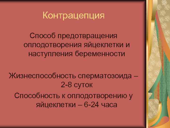 Контрацепция Способ предотвращения оплодотворения яйцеклетки и наступления беременности Жизнеспособность сперматозоида – 2 -8 суток