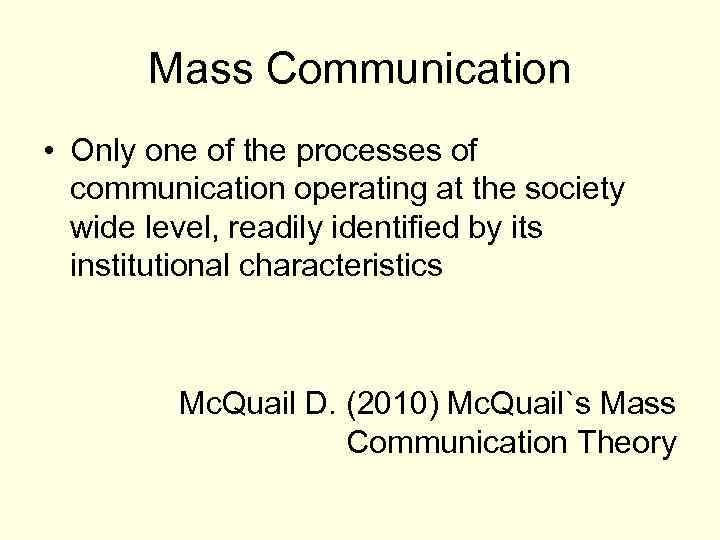 Mass Communication • Only one of the processes of communication operating at the society