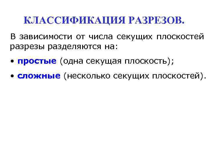 КЛАССИФИКАЦИЯ РАЗРЕЗОВ. В зависимости от числа секущих плоскостей разрезы разделяются на: • простые (одна