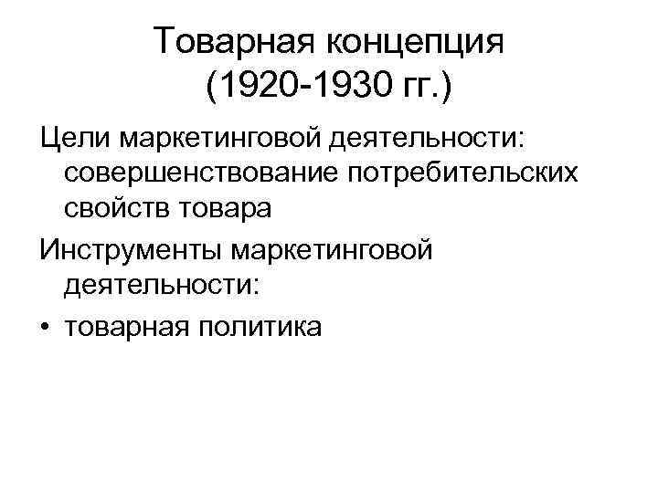 Товарная концепция (1920 -1930 гг. ) Цели маркетинговой деятельности: совершенствование потребительских свойств товара Инструменты
