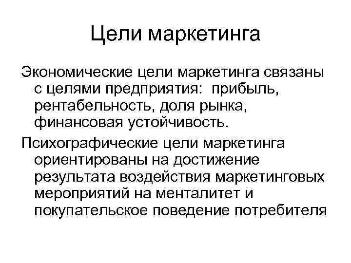 Цели маркетинга Экономические цели маркетинга связаны с целями предприятия: прибыль, рентабельность, доля рынка, финансовая