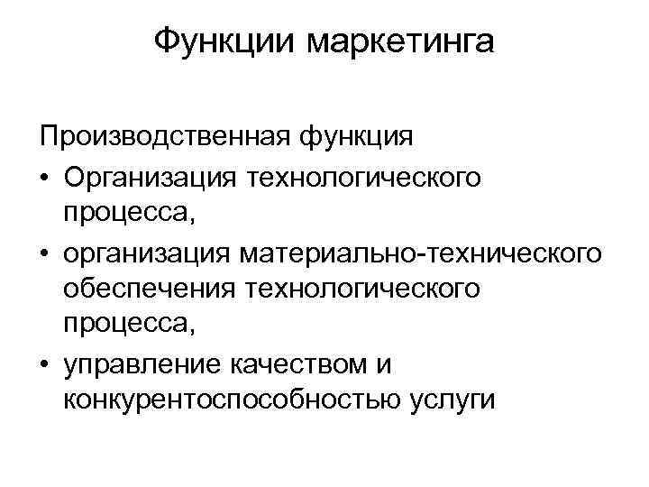 Функции маркетинга Производственная функция • Организация технологического процесса, • организация материально-технического обеспечения технологического процесса,