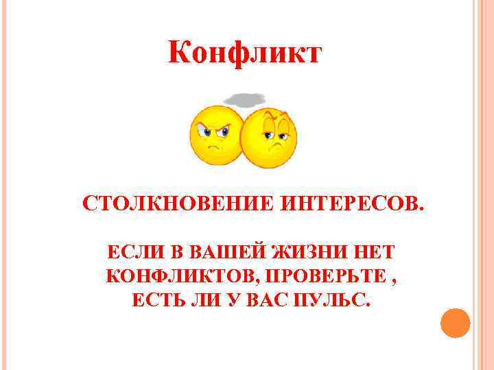 Конфликт СТОЛКНОВЕНИЕ ИНТЕРЕСОВ. ЕСЛИ В ВАШЕЙ ЖИЗНИ НЕТ КОНФЛИКТОВ, ПРОВЕРЬТЕ , ЕСТЬ ЛИ У