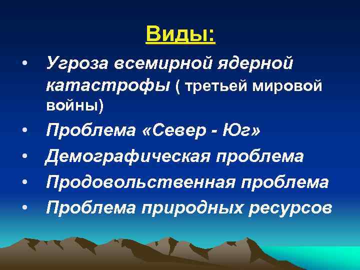 Виды: • Угроза всемирной ядерной катастрофы ( третьей мировой войны) • • Проблема «Север