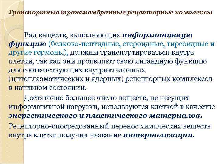  Транспортные трансмембранные рецепторные комплексы Ряд веществ, выполняющих информативную функцию (белково-пептидные, стероидные, тиреоидные и