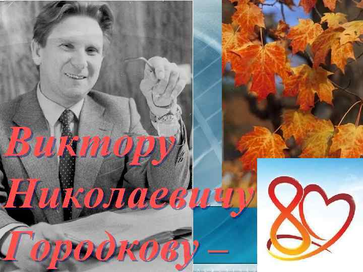 Виктору Николаевичу Городкову – 1 